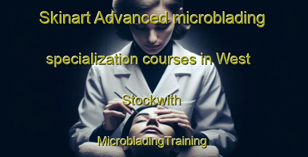 Skinart Advanced microblading specialization courses in West Stockwith | #MicrobladingTraining #MicrobladingClasses #SkinartTraining-United Kingdom