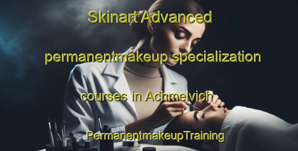 Skinart Advanced permanentmakeup specialization courses in Achmelvich | #PermanentmakeupTraining #PermanentmakeupClasses #SkinartTraining-United Kingdom