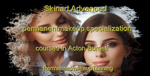 Skinart Advanced permanentmakeup specialization courses in Acton Burnell | #PermanentmakeupTraining #PermanentmakeupClasses #SkinartTraining-United Kingdom