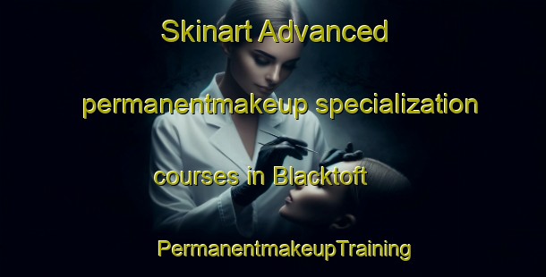 Skinart Advanced permanentmakeup specialization courses in Blacktoft | #PermanentmakeupTraining #PermanentmakeupClasses #SkinartTraining-United Kingdom