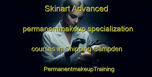 Skinart Advanced permanentmakeup specialization courses in Chipping Campden | #PermanentmakeupTraining #PermanentmakeupClasses #SkinartTraining-United Kingdom