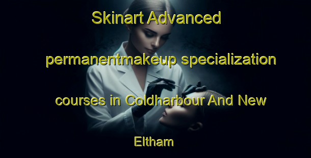 Skinart Advanced permanentmakeup specialization courses in Coldharbour And New Eltham | #PermanentmakeupTraining #PermanentmakeupClasses #SkinartTraining-United Kingdom