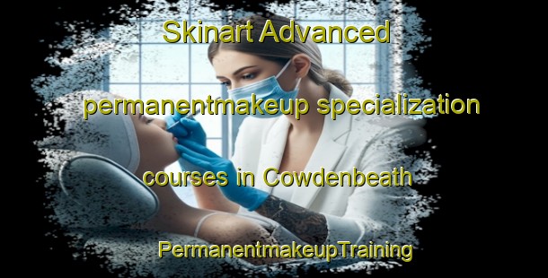 Skinart Advanced permanentmakeup specialization courses in Cowdenbeath | #PermanentmakeupTraining #PermanentmakeupClasses #SkinartTraining-United Kingdom