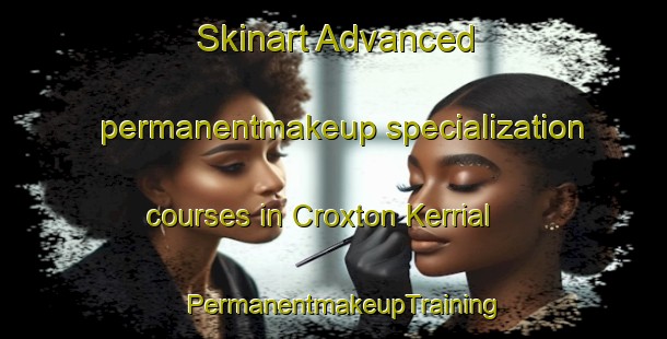 Skinart Advanced permanentmakeup specialization courses in Croxton Kerrial | PermanentmakeupTraining | PermanentmakeupClasses | SkinartTraining-United Kingdom