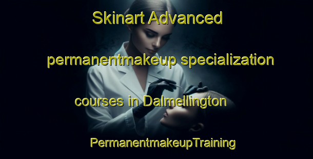 Skinart Advanced permanentmakeup specialization courses in Dalmellington | #PermanentmakeupTraining #PermanentmakeupClasses #SkinartTraining-United Kingdom