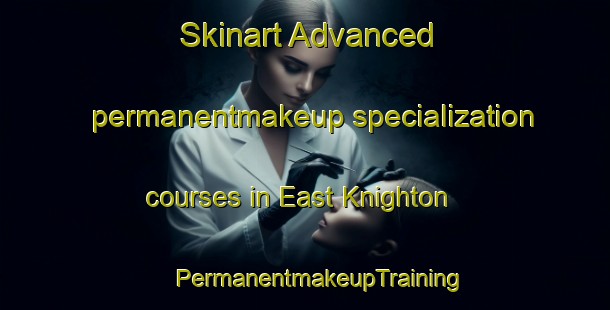 Skinart Advanced permanentmakeup specialization courses in East Knighton | #PermanentmakeupTraining #PermanentmakeupClasses #SkinartTraining-United Kingdom