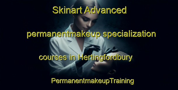 Skinart Advanced permanentmakeup specialization courses in Hertingfordbury | #PermanentmakeupTraining #PermanentmakeupClasses #SkinartTraining-United Kingdom