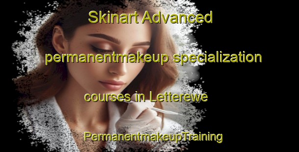 Skinart Advanced permanentmakeup specialization courses in Letterewe | PermanentmakeupTraining | PermanentmakeupClasses | SkinartTraining-United Kingdom