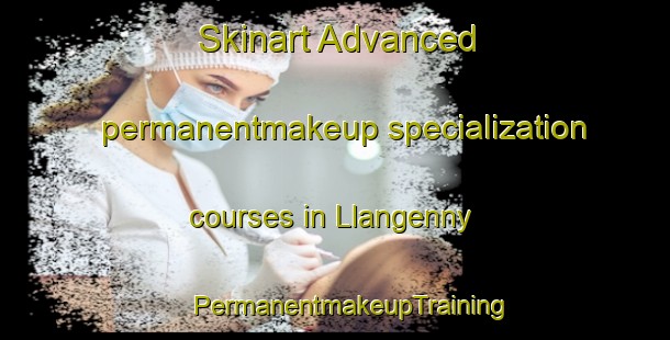 Skinart Advanced permanentmakeup specialization courses in Llangenny | #PermanentmakeupTraining #PermanentmakeupClasses #SkinartTraining-United Kingdom