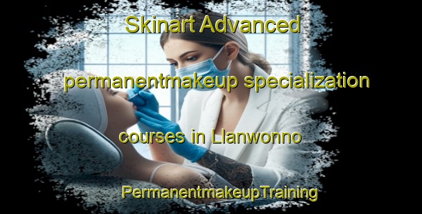 Skinart Advanced permanentmakeup specialization courses in Llanwonno | #PermanentmakeupTraining #PermanentmakeupClasses #SkinartTraining-United Kingdom