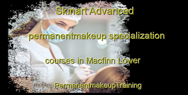 Skinart Advanced permanentmakeup specialization courses in Macfinn Lower | #PermanentmakeupTraining #PermanentmakeupClasses #SkinartTraining-United Kingdom