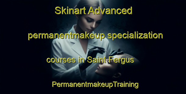 Skinart Advanced permanentmakeup specialization courses in Saint Fergus | PermanentmakeupTraining | PermanentmakeupClasses | SkinartTraining-United Kingdom