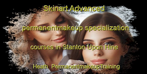 Skinart Advanced permanentmakeup specialization courses in Stanton Upon Hine Heath | PermanentmakeupTraining | PermanentmakeupClasses | SkinartTraining-United Kingdom