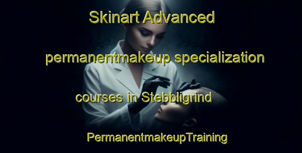 Skinart Advanced permanentmakeup specialization courses in Stebbligrind | #PermanentmakeupTraining #PermanentmakeupClasses #SkinartTraining-United Kingdom