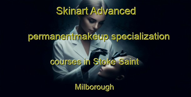 Skinart Advanced permanentmakeup specialization courses in Stoke Saint Milborough | #PermanentmakeupTraining #PermanentmakeupClasses #SkinartTraining-United Kingdom