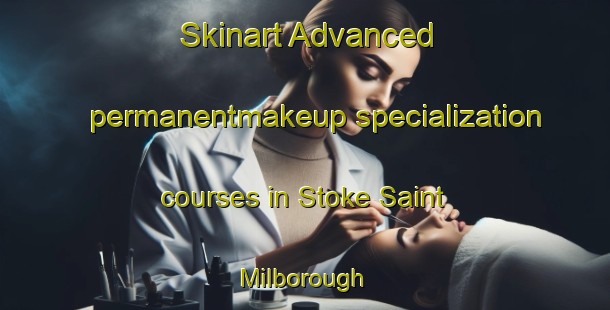 Skinart Advanced permanentmakeup specialization courses in Stoke Saint Milborough | #PermanentmakeupTraining #PermanentmakeupClasses #SkinartTraining-United Kingdom