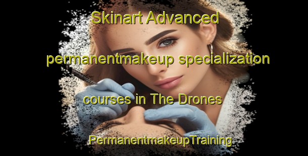 Skinart Advanced permanentmakeup specialization courses in The Drones | #PermanentmakeupTraining #PermanentmakeupClasses #SkinartTraining-United Kingdom