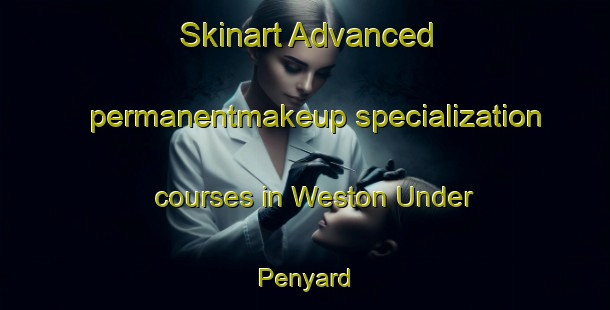 Skinart Advanced permanentmakeup specialization courses in Weston Under Penyard | #PermanentmakeupTraining #PermanentmakeupClasses #SkinartTraining-United Kingdom