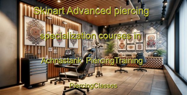 Skinart Advanced piercing specialization courses in Achnastank | #PiercingTraining #PiercingClasses #SkinartTraining-United Kingdom