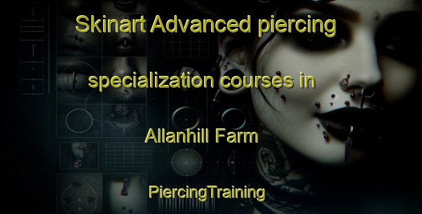 Skinart Advanced piercing specialization courses in Allanhill Farm | #PiercingTraining #PiercingClasses #SkinartTraining-United Kingdom