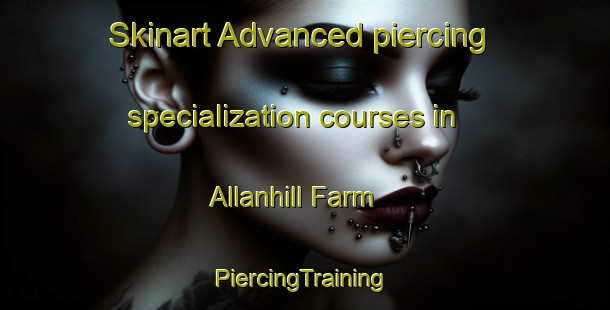 Skinart Advanced piercing specialization courses in Allanhill Farm | #PiercingTraining #PiercingClasses #SkinartTraining-United Kingdom