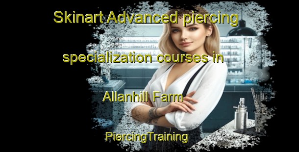 Skinart Advanced piercing specialization courses in Allanhill Farm | #PiercingTraining #PiercingClasses #SkinartTraining-United Kingdom