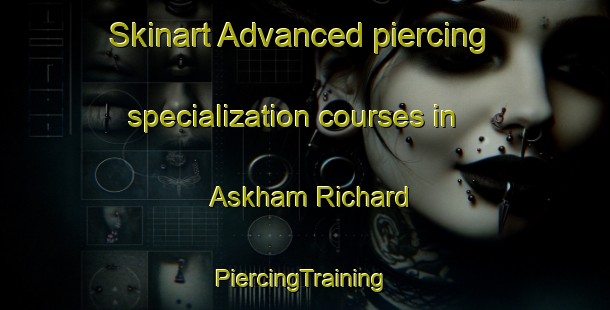 Skinart Advanced piercing specialization courses in Askham Richard | #PiercingTraining #PiercingClasses #SkinartTraining-United Kingdom