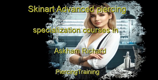 Skinart Advanced piercing specialization courses in Askham Richard | #PiercingTraining #PiercingClasses #SkinartTraining-United Kingdom