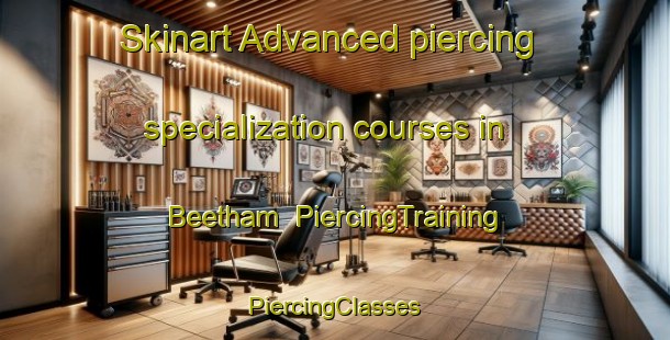 Skinart Advanced piercing specialization courses in Beetham | #PiercingTraining #PiercingClasses #SkinartTraining-United Kingdom