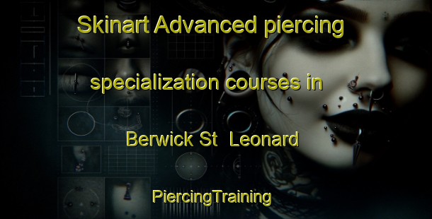 Skinart Advanced piercing specialization courses in Berwick St  Leonard | #PiercingTraining #PiercingClasses #SkinartTraining-United Kingdom