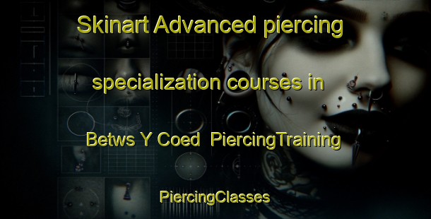 Skinart Advanced piercing specialization courses in Betws Y Coed | #PiercingTraining #PiercingClasses #SkinartTraining-United Kingdom