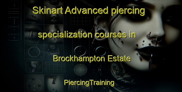 Skinart Advanced piercing specialization courses in Brockhampton Estate | #PiercingTraining #PiercingClasses #SkinartTraining-United Kingdom