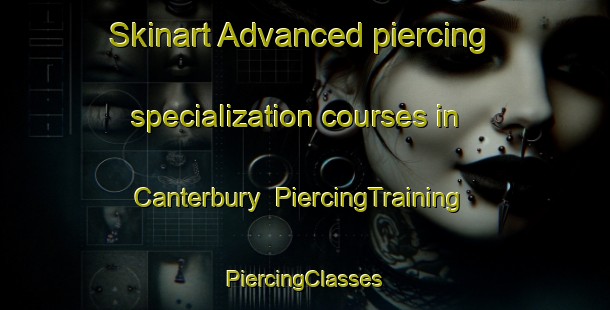 Skinart Advanced piercing specialization courses in Canterbury | #PiercingTraining #PiercingClasses #SkinartTraining-United Kingdom