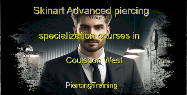 Skinart Advanced piercing specialization courses in Coulsdon West | #PiercingTraining #PiercingClasses #SkinartTraining-United Kingdom