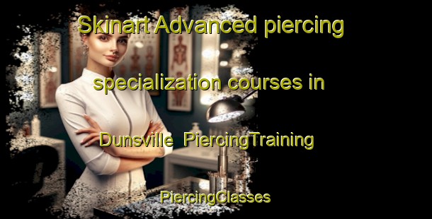 Skinart Advanced piercing specialization courses in Dunsville | #PiercingTraining #PiercingClasses #SkinartTraining-United Kingdom