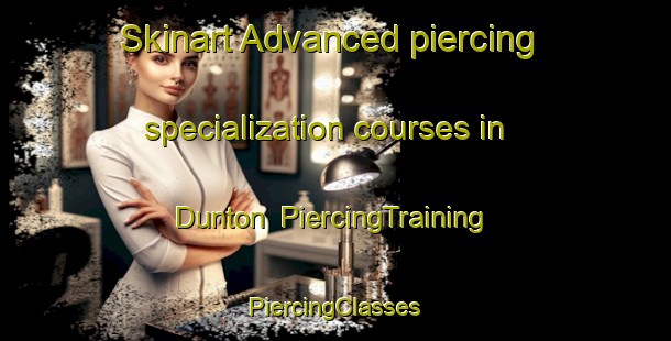 Skinart Advanced piercing specialization courses in Dunton | #PiercingTraining #PiercingClasses #SkinartTraining-United Kingdom