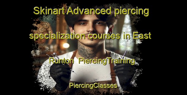 Skinart Advanced piercing specialization courses in East Runton | #PiercingTraining #PiercingClasses #SkinartTraining-United Kingdom