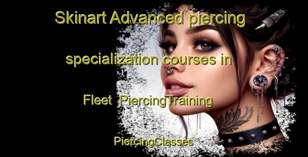 Skinart Advanced piercing specialization courses in Fleet | #PiercingTraining #PiercingClasses #SkinartTraining-United Kingdom