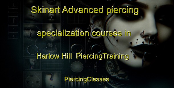 Skinart Advanced piercing specialization courses in Harlow Hill | #PiercingTraining #PiercingClasses #SkinartTraining-United Kingdom