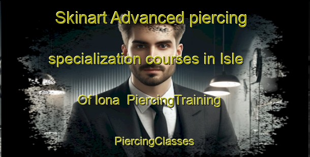 Skinart Advanced piercing specialization courses in Isle Of Iona | #PiercingTraining #PiercingClasses #SkinartTraining-United Kingdom