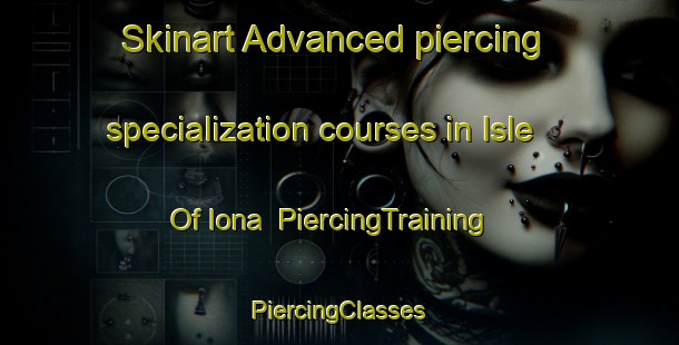 Skinart Advanced piercing specialization courses in Isle Of Iona | #PiercingTraining #PiercingClasses #SkinartTraining-United Kingdom