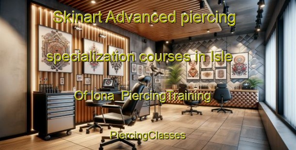 Skinart Advanced piercing specialization courses in Isle Of Iona | #PiercingTraining #PiercingClasses #SkinartTraining-United Kingdom