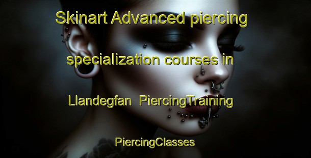 Skinart Advanced piercing specialization courses in Llandegfan | #PiercingTraining #PiercingClasses #SkinartTraining-United Kingdom