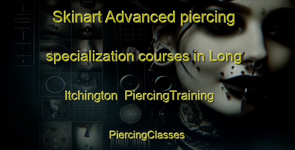 Skinart Advanced piercing specialization courses in Long Itchington | #PiercingTraining #PiercingClasses #SkinartTraining-United Kingdom