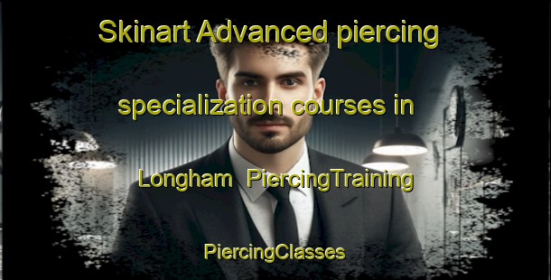 Skinart Advanced piercing specialization courses in Longham | #PiercingTraining #PiercingClasses #SkinartTraining-United Kingdom