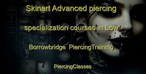 Skinart Advanced piercing specialization courses in Low Borrowbridge | #PiercingTraining #PiercingClasses #SkinartTraining-United Kingdom