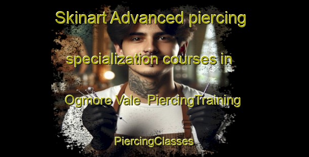 Skinart Advanced piercing specialization courses in Ogmore Vale | #PiercingTraining #PiercingClasses #SkinartTraining-United Kingdom