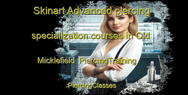 Skinart Advanced piercing specialization courses in Old Micklefield | PiercingTraining | PiercingClasses | SkinartTraining-United Kingdom