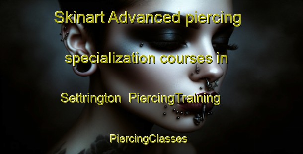 Skinart Advanced piercing specialization courses in Settrington | PiercingTraining | PiercingClasses | SkinartTraining-United Kingdom