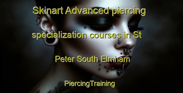 Skinart Advanced piercing specialization courses in St Peter South Elmham | #PiercingTraining #PiercingClasses #SkinartTraining-United Kingdom